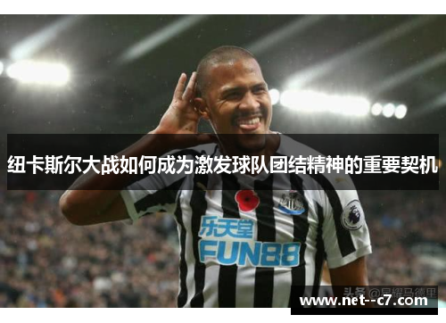 纽卡斯尔大战如何成为激发球队团结精神的重要契机