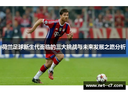 荷兰足球新生代面临的三大挑战与未来发展之路分析