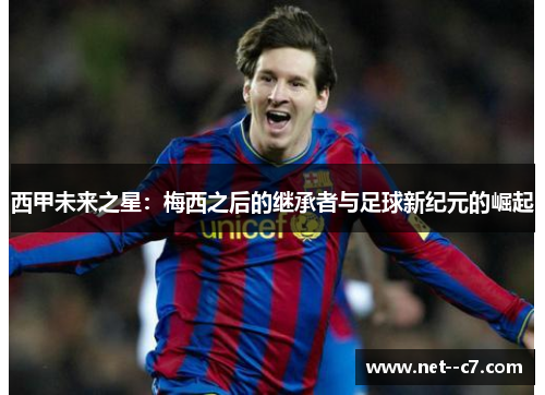 西甲未来之星：梅西之后的继承者与足球新纪元的崛起