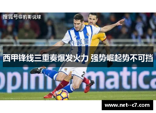 西甲锋线三重奏爆发火力 强势崛起势不可挡