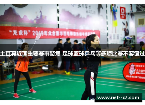 土耳其近期重要赛事聚焦 足球篮球乒乓等多项比赛不容错过