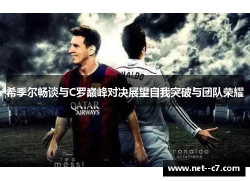 希季尔畅谈与C罗巅峰对决展望自我突破与团队荣耀 希季尔畅谈与C罗巅峰对决展望自我突破与团队荣耀