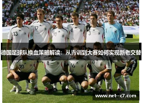 德国足球队换血策略解读：从青训到大赛如何实现新老交替