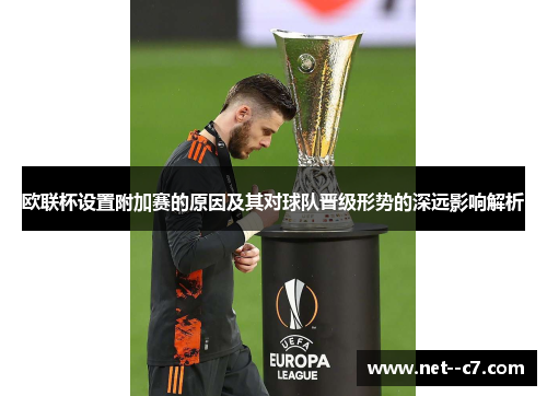 欧联杯设置附加赛的原因及其对球队晋级形势的深远影响解析 欧联杯设置附加赛的原因及其对球队晋级形势的深远影响解析