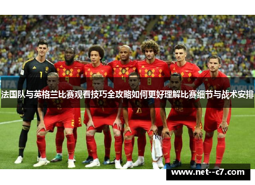 法国队与英格兰比赛观看技巧全攻略如何更好理解比赛细节与战术安排 法国队与英格兰比赛观看技巧全攻略如何更好理解比赛细节与战术安排