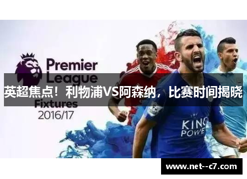 英超焦点！利物浦VS阿森纳，比赛时间揭晓