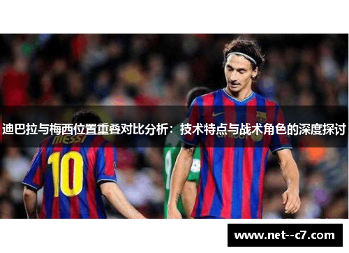 迪巴拉与梅西位置重叠对比分析：技术特点与战术角色的深度探讨