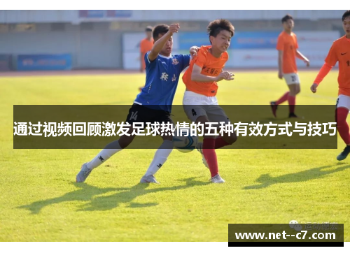 通过视频回顾激发足球热情的五种有效方式与技巧