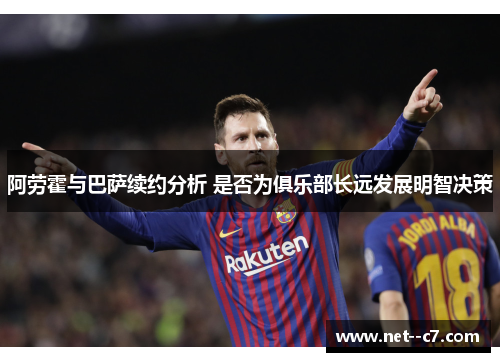 阿劳霍与巴萨续约分析 是否为俱乐部长远发展明智决策
