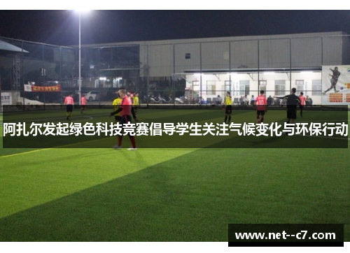 阿扎尔发起绿色科技竞赛倡导学生关注气候变化与环保行动