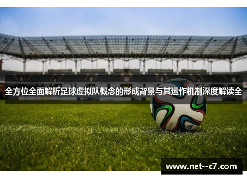 全方位全面解析足球虚拟队概念的形成背景与其运作机制深度解读全 全方位全面解析足球虚拟队概念的形成背景与其运作机制深度解读全