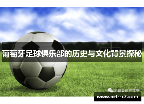 葡萄牙足球俱乐部的历史与文化背景探秘 葡萄牙足球俱乐部的历史与文化背景探秘