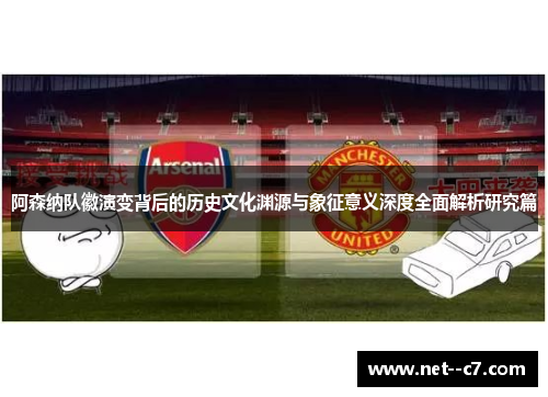 阿森纳队徽演变背后的历史文化渊源与象征意义深度全面解析研究篇 阿森纳队徽演变背后的历史文化渊源与象征意义深度全面解析研究篇