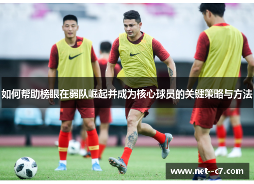 如何帮助榜眼在弱队崛起并成为核心球员的关键策略与方法