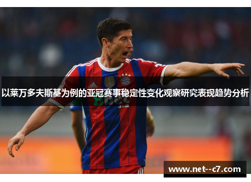 以莱万多夫斯基为例的亚冠赛事稳定性变化观察研究表现趋势分析