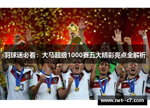 羽球迷必看：大马超级1000赛五大精彩亮点全解析