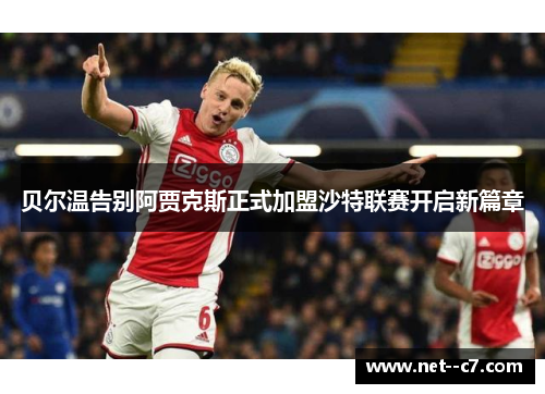 贝尔温告别阿贾克斯正式加盟沙特联赛开启新篇章