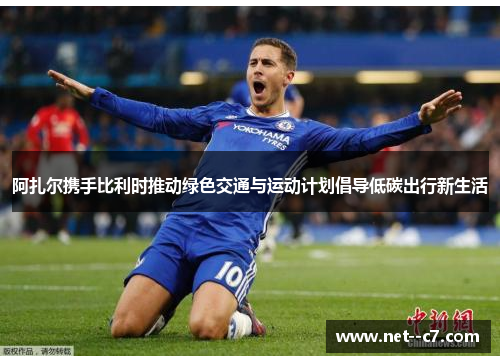 阿扎尔携手比利时推动绿色交通与运动计划倡导低碳出行新生活