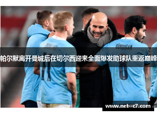 帕尔默离开曼城后在切尔西迎来全面爆发助球队重返巅峰 帕尔默离开曼城后在切尔西迎来全面爆发助球队重返巅峰