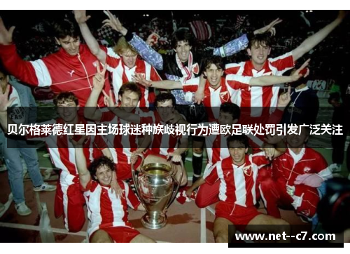 贝尔格莱德红星因主场球迷种族歧视行为遭欧足联处罚引发广泛关注