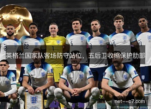 英格兰国家队客场防守站位，五后卫收缩保护肋部