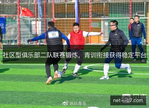 社区型俱乐部二队联赛锻炼，青训衔接获得稳定平台