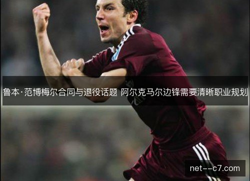 鲁本·范博梅尔合同与退役话题 阿尔克马尔边锋需要清晰职业规划